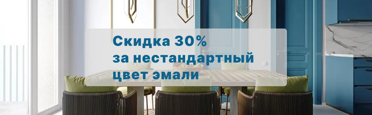 Скидка 30% за нестандартный цвет эмали Скидка 30% за нестандартный цвет эмали